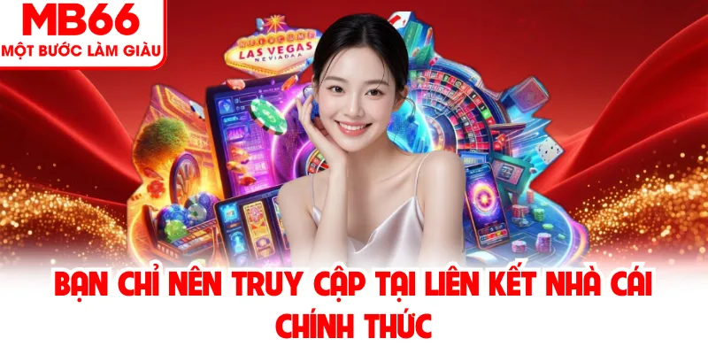 Bạn chỉ nên truy cập tại liên kết nhà cái chính thức