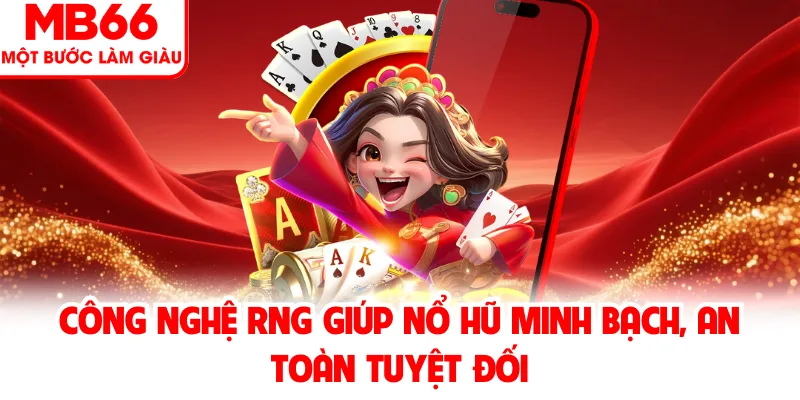Công nghệ RNG giúp nổ hũ minh bạch, an toàn tuyệt đối