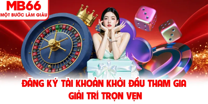 Đăng ký tài khoản khởi đầu tham gia giải trí trọn vẹn