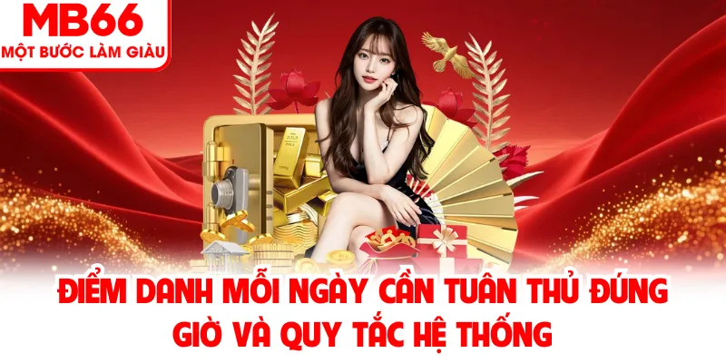 Điểm danh mỗi ngày cần tuân thủ đúng giờ và quy tắc hệ thống