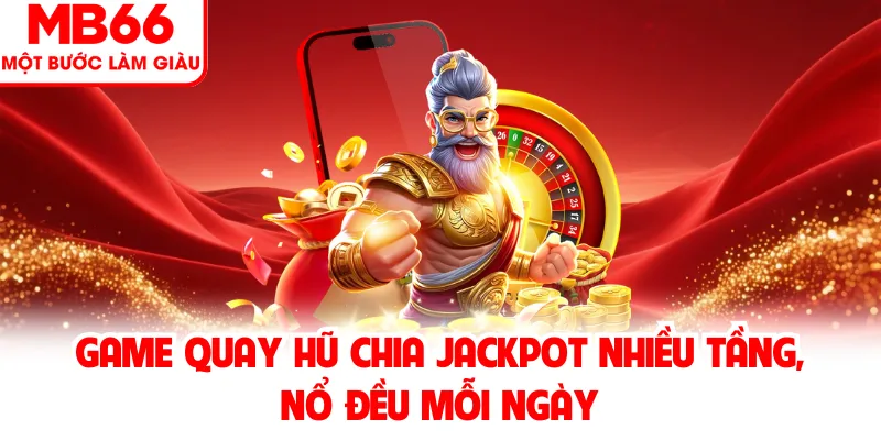 Game quay hũ chia jackpot nhiều tầng, nổ đều mỗi ngày