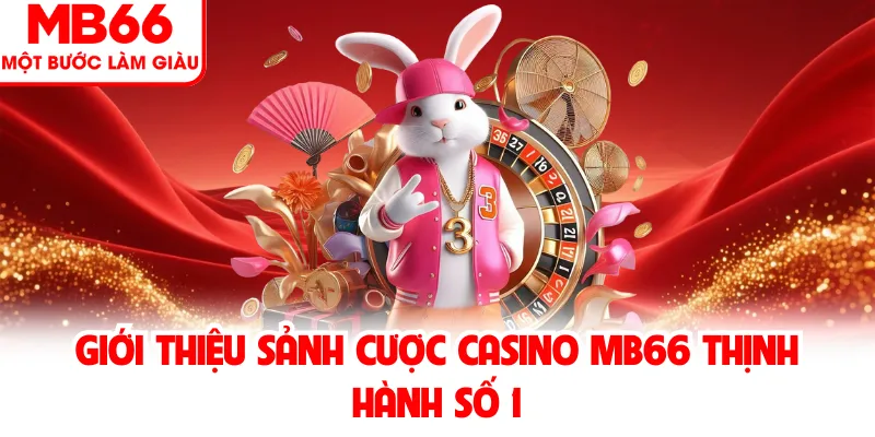 Giới thiệu sảnh cược casino MB66 thịnh hành số 1
