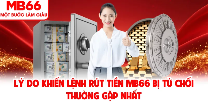 Lý do khiến lệnh rút tiền MB66 bị từ chối thường gặp nhất