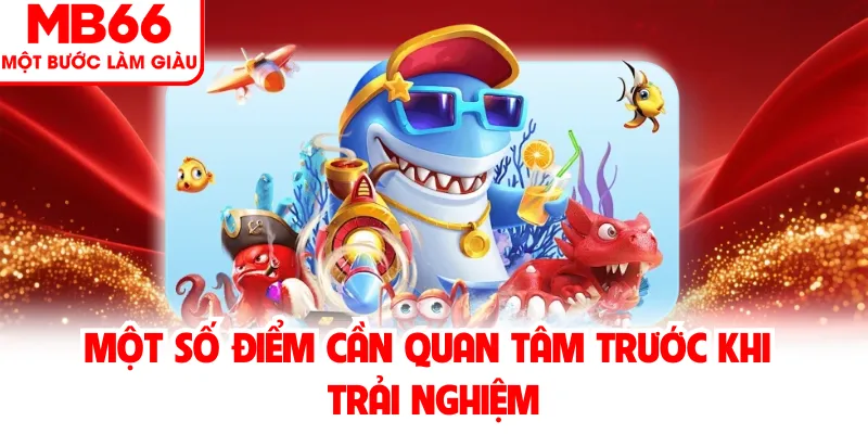 Một số điểm cần quan tâm trước khi trải nghiệm