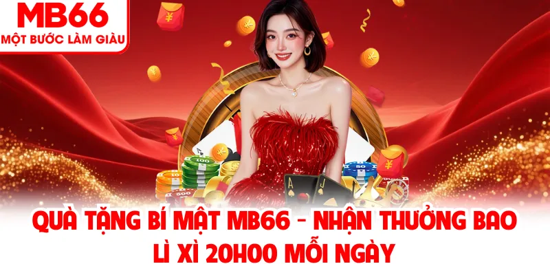Quà Tặng Bí Mật MB66 - Nhận Thưởng Bao Lì Xì 20h00 Mỗi Ngày