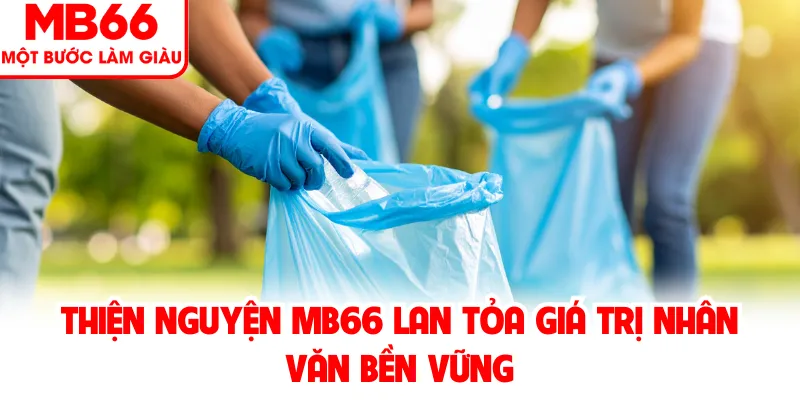 Thiện Nguyện MB66 Lan Tỏa Giá Trị Nhân Văn Bền Vững